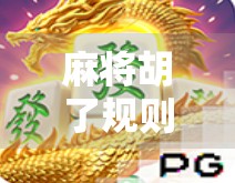 麻将胡了规则全解析,从新手入门到高手进阶,一文搞懂胡牌的奥秘! 麻将胡了规则全解析,从新手入门到高手进阶,一文搞懂胡牌的奥秘!
