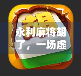 永利麻将胡了，一场虚拟与现实交织的赢钱狂欢背后，藏着多少人性密码？