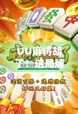 UU麻将胡了！这局牌局背后藏着多少人生智慧？