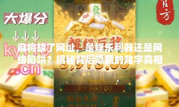 麻将胡了网址，是娱乐利器还是网络陷阱？揭秘背后隐藏的赌字真相