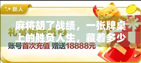 麻将胡了战绩，一张牌桌上的胜负人生，藏着多少你没看懂的玄机？