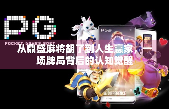 从鼎盛麻将胡了到人生赢家，一场牌局背后的认知觉醒