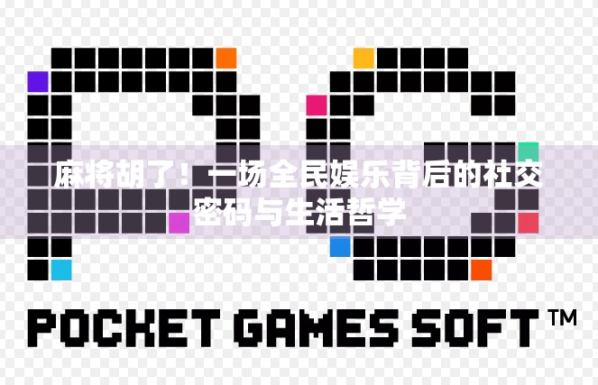 麻将胡了！一场全民娱乐背后的社交密码与生活哲学