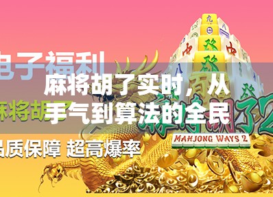 麻将胡了实时，从手气到算法的全民狂欢，你真的懂这场游戏背后的逻辑吗？