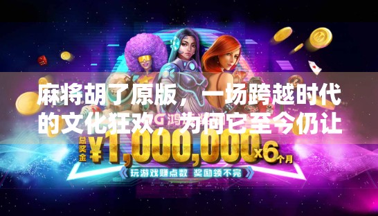 麻将胡了原版，一场跨越时代的文化狂欢，为何它至今仍让无数人欲罢不能？