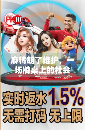 麻将胡了维护，一场牌桌上的社会实验如何悄然改变我们的生活