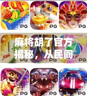 麻将胡了官方揭秘，从民间游戏到数字娱乐的华丽转身