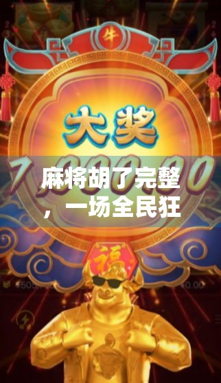 麻将胡了完整，一场全民狂欢背后的社交密码与文化解码