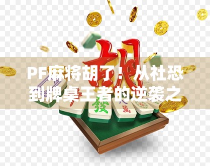 PF麻将胡了！从社恐到牌桌王者的逆袭之路，你也能做到！