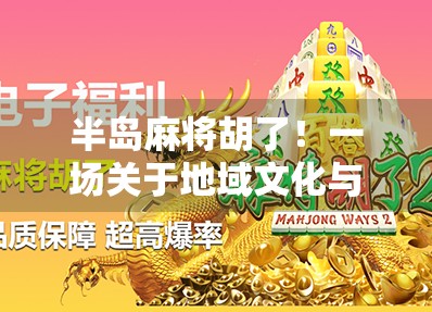 半岛麻将胡了！一场关于地域文化与人生智慧的奇妙碰撞