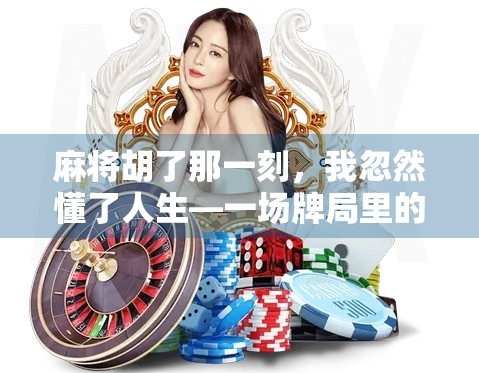 麻将胡了那一刻，我忽然懂了人生—一场牌局里的顿悟与成长