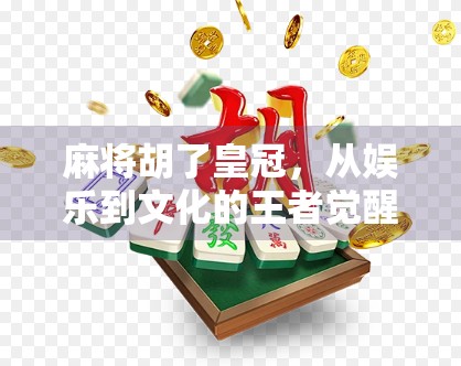 麻将胡了皇冠，从娱乐到文化的王者觉醒