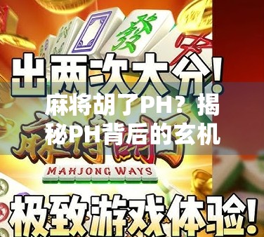 麻将胡了PH?揭秘PH背后的玄机与玩家心理博弈! 麻将胡了PH?揭秘PH背后的玄机与玩家心理博弈!