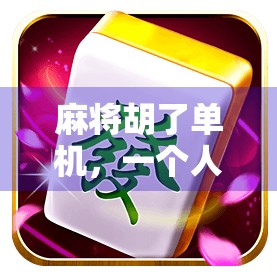 麻将胡了单机，一个人的牌局，也能打出人生百味