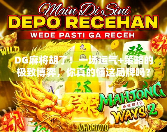 DG麻将胡了！一场运气+策略的极致博弈，你真的懂这局牌吗？