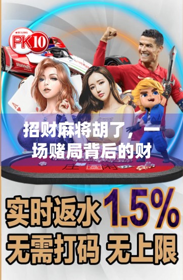 招财麻将胡了，一场赌局背后的财富密码与人性博弈