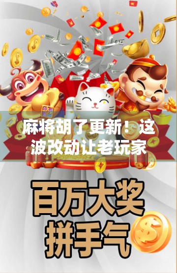 麻将胡了更新！这波改动让老玩家直呼上头，新手也能秒变高手？