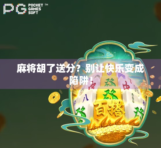 麻将胡了送分?别让快乐变成陷阱!