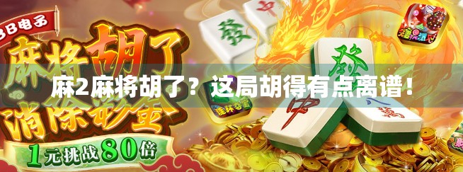 麻2麻将胡了？这局胡得有点离谱！