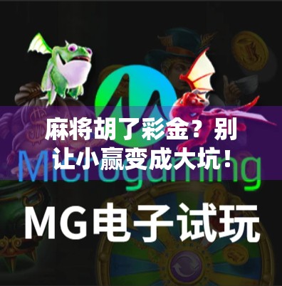 麻将胡了彩金?别让小赢变成大坑! 麻将胡了彩金?别让小赢变成大坑!