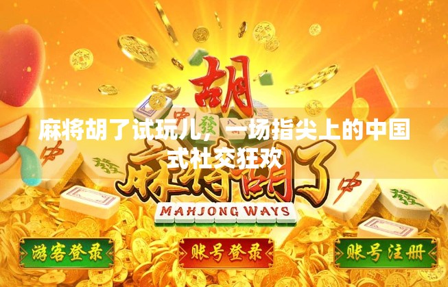 麻将胡了试玩儿，一场指尖上的中国式社交狂欢