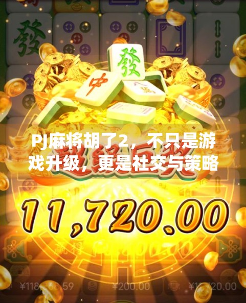 PJ麻将胡了2，不只是游戏升级，更是社交与策略的狂欢盛宴！