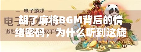 胡了麻将BGM背后的情绪密码，为什么听到这旋律，我们总忍不住嘴角上扬？