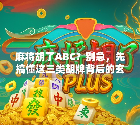 麻将胡了ABC？别急，先搞懂这三类胡牌背后的玄机！