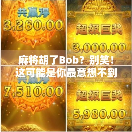 麻将胡了Bob?别笑!这可能是你最意想不到的人生翻盘时刻! 麻将胡了Bob?别笑!这可能是你最意想不到的人生翻盘时刻!