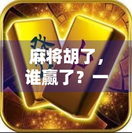 麻将胡了，谁赢了？一场关于输赢的深度思考