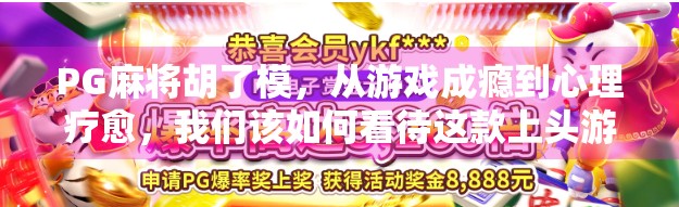 PG麻将胡了模，从游戏成瘾到心理疗愈，我们该如何看待这款上头游戏？