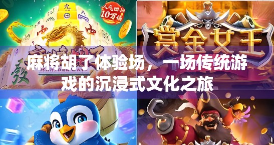 麻将胡了体验场,一场传统游戏的沉浸式文化之旅 麻将胡了体验场,一场传统游戏的沉浸式文化之旅