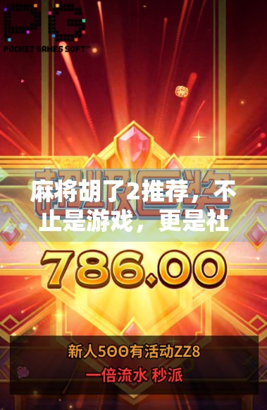 麻将胡了2推荐，不止是游戏，更是社交与智慧的盛宴！