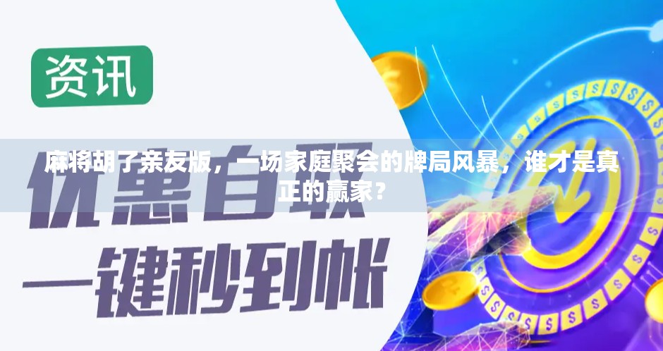 麻将胡了亲友版,一场家庭聚会的牌局风暴,谁才是真正的赢家? 麻将胡了亲友版,一场家庭聚会的牌局风暴,谁才是真正的赢家?