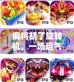 麻将胡了旋转机,一场运气与技巧的终极对决,你真的懂它吗? 麻将胡了旋转机,一场运气与技巧的终极对决,你真的懂它吗?