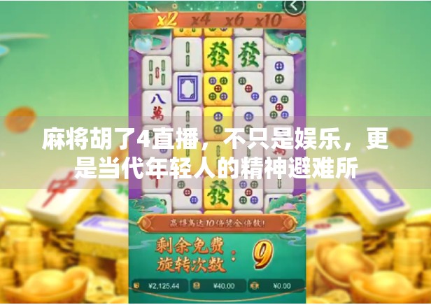 麻将胡了4直播,不只是娱乐,更是当代年轻人的精神避难所 麻将胡了4直播,不只是娱乐,更是当代年轻人的精神避难所