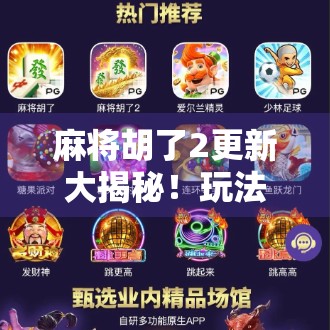 麻将胡了2更新大揭秘！玩法升级+新地图上线，老玩家都惊呼太香了！