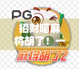 招财喵麻将胡了!一只猫的牌运竟能带旺你家财运?揭秘宠物与玄学的奇妙联结