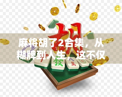 麻将胡了2合集,从糊牌到人生,这不仅是游戏,更是情绪的出口