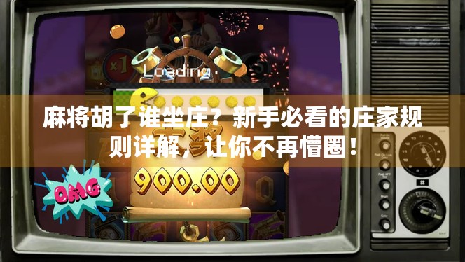 麻将胡了谁坐庄？新手必看的庄家规则详解，让你不再懵圈！