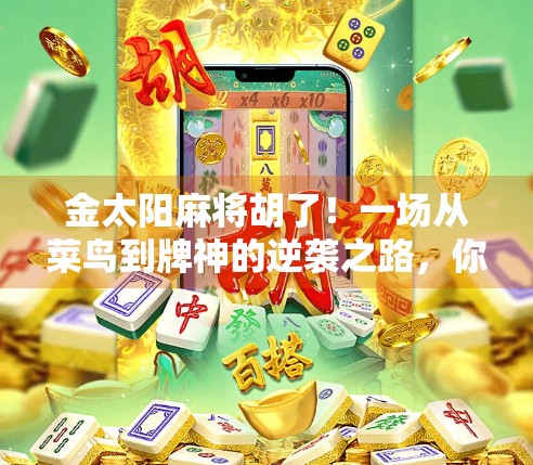 金太阳麻将胡了！一场从菜鸟到牌神的逆袭之路，你也能做到！