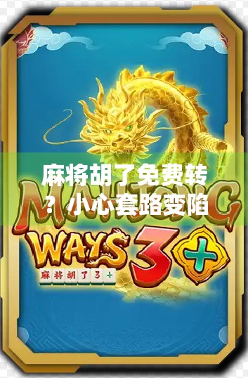 麻将胡了免费转？小心套路变陷阱！