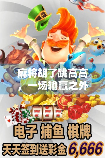 麻将胡了跳高高，一场输赢之外的全民狂欢