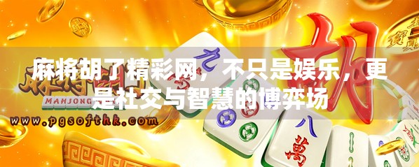 麻将胡了精彩网，不只是娱乐，更是社交与智慧的博弈场
