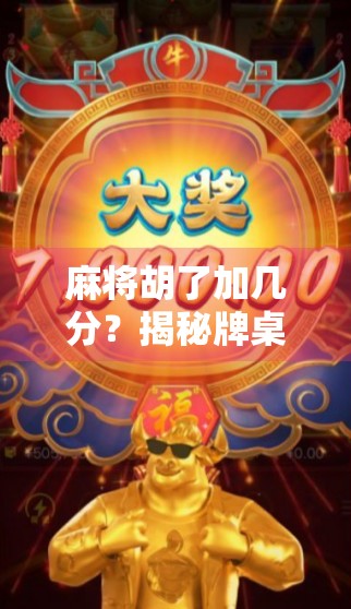 麻将胡了加几分？揭秘牌桌上隐藏的分数密码—新手必看的进阶技巧！