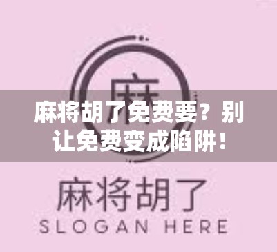 麻将胡了免费要？别让免费变成陷阱！