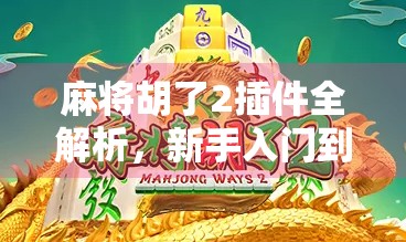 麻将胡了2插件全解析，新手入门到高手进阶的神器指南