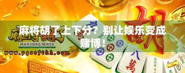麻将胡了上下分？别让娱乐变成赌博！