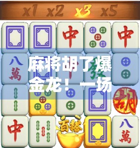 麻将胡了爆金龙!一场运气+策略的完美碰撞,让我赢回一个月工资!