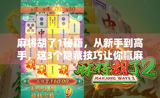 麻将胡了1秘籍，从新手到高手，这3个隐藏技巧让你赢麻了！